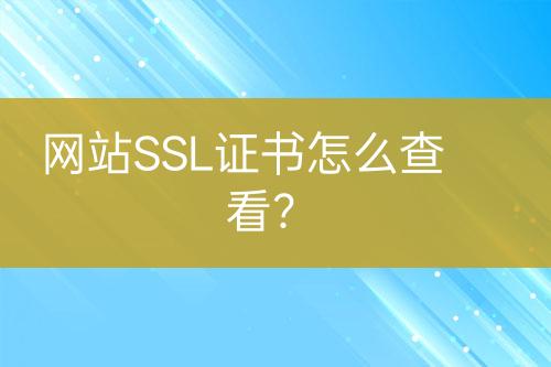 網(wǎng)站SSL證書怎么查看？