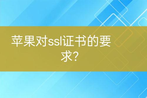 蘋果對ssl證書的要求？