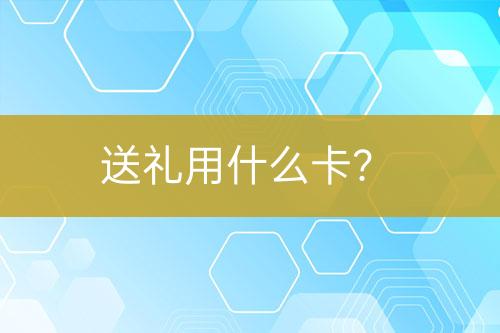 送禮用什么卡？