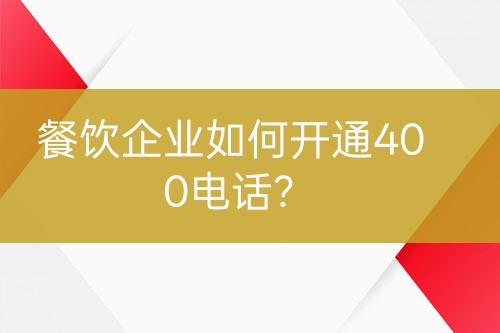 餐飲企業(yè)如何開通400電話？