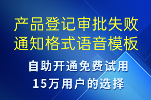 產(chǎn)品登記審批失敗通知格式-服務(wù)開通語音模板