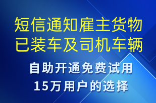 短信通知雇主貨物已裝車(chē)及司機(jī)車(chē)輛信息-事件預(yù)警短信模板