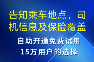 告知乘車(chē)地點(diǎn)，司機(jī)信息及保險(xiǎn)覆蓋-安全防范短信模板