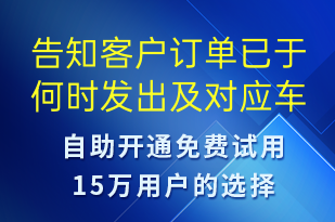 告知客戶訂單已于何時發(fā)出及對應(yīng)車輛的車牌信息-發(fā)貨提醒短信模板