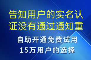 告知用戶的實名認證沒有通過通知重新提交對應材料-審核結果短信模板