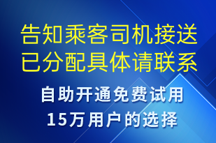 告知乘客司機接送已分配具體請聯(lián)系業(yè)務(wù)專員進行了解-訂單通知短信模板