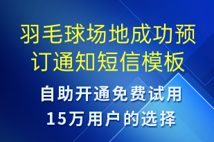 羽毛球場地成功預(yù)訂通知-預(yù)訂通知短信模板